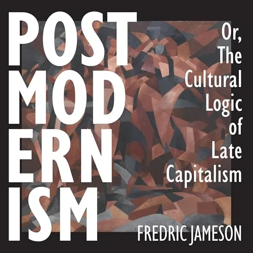 Postmodernism, or, The Cultural Logic of Late Capitalism By Fredric Jameson